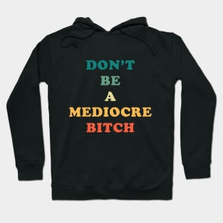 Don't Be A Mediocre Bitch Hoodie